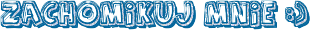 ZACHOMIKUJ MNIE :)