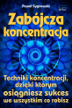 Zabójcza koncentracja - Jak sprawić, aby nasza koncentracja podczas ważnych zadań, była na najwyższym poziomie? Zabójcza koncentracja