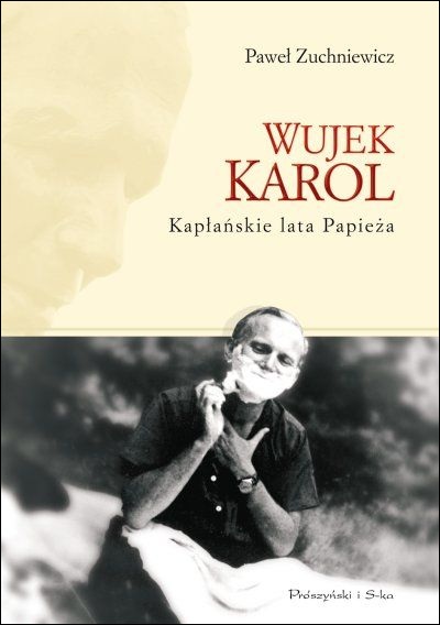 Paweł Zuchniewicz - Wujek Karol. Kapłańskie lata Papieża