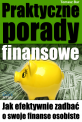 Praktyczne porady finansowe - Jak efektywnie zadbać o swoje finanse osobiste - unikalna wiedza z zakresu edukacji finansowej, której nie zdobędziesz w szkole! Praktyczne porady finansowe
