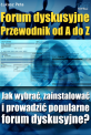 Forum dyskusyjne - Przewodnik od A do Z - Jak wybrać, zainstalować i prowadzić popularne forum dyskusyjne? Forum dyskusyjne - Przewodnik od A do Z