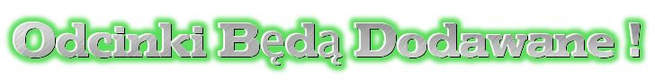 Odcinki Będą Dodawane !