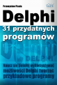 Delphi - 31 przydatnych programów - Naucz się pełniej wykorzystywać możliwości Delphi tworząc przykładowe programy Delphi - 31 przydatnych programów