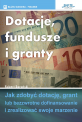 Dotacje, fundusze i granty - Jak zdobyć dotację, grant lub bezzwrotne dofinansowanie i zrealizować swoje marzenie Dotacje, fundusze i granty