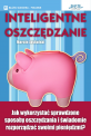 Inteligentne oszczędzanie - Jak wykorzystać sprawdzone sposoby oszczędzania i świadomie rozporządzać swoimi pieniędzmi? Inteligentne oszczędzanie