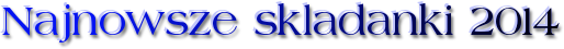 Najnowsze skladanki 2014